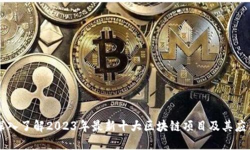 深入了解2023年最新十大区块链项目及其应用