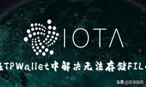 如何在TPWallet中解决无法存储FIL的问题