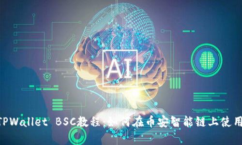 全面解析TPWallet BSC教程：如何在币安智能链上使用TPWallet