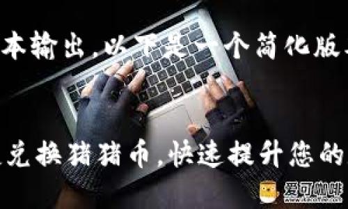 您的请求涉及较大的文本输出，以下是一个简化版本的、关键词和内容框架

:
如何通过TPWallet便捷兑换猪猪币，快速提升您的数字资产！