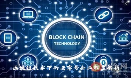 区块链技术下的老字号企业股票解析