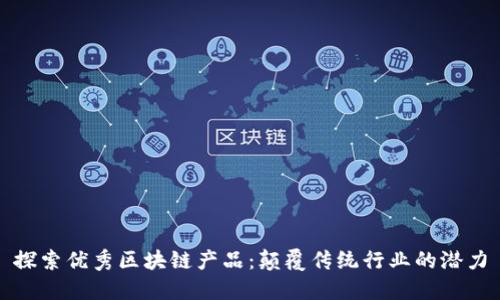 探索优秀区块链产品：颠覆传统行业的潜力