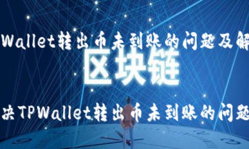 关于TPWallet转出币未到账的问题及解决方法


如何解决TPWallet转出币未到账的问题