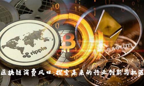 区块链消费风口：探索未来的行业创新与机遇