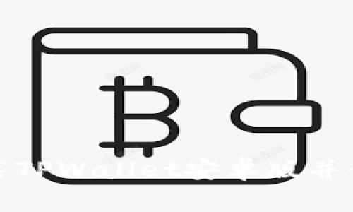 : 如何顺利安装TPWallet安卓版并使用其核心功能