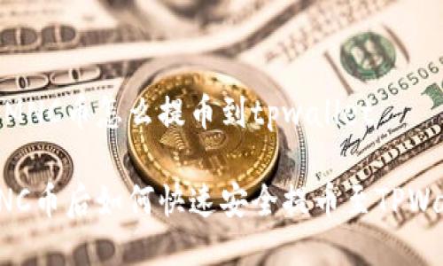挖的MNC币怎么提币到tpwallet

挖MNC币后如何快速安全提币至TPWallet