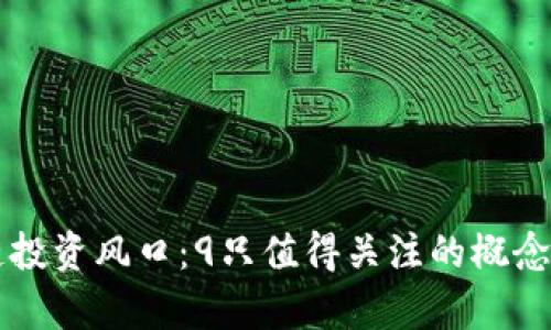 区块链投资风口：9只值得关注的概念股解析