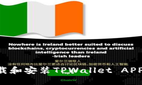 如何轻松下载和安装TPWallet APP：全方位指南